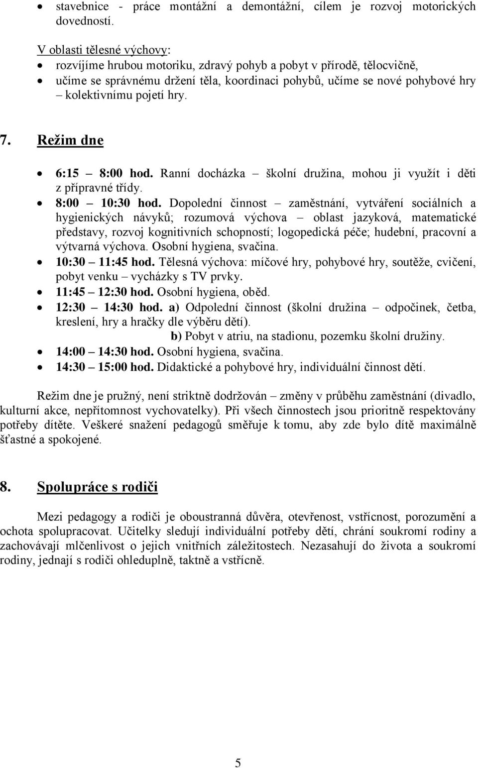 7. Režim dne 6:15 8:00 hod. Ranní docházka školní družina, mohou ji využít i děti z přípravné třídy. 8:00 10:30 hod.