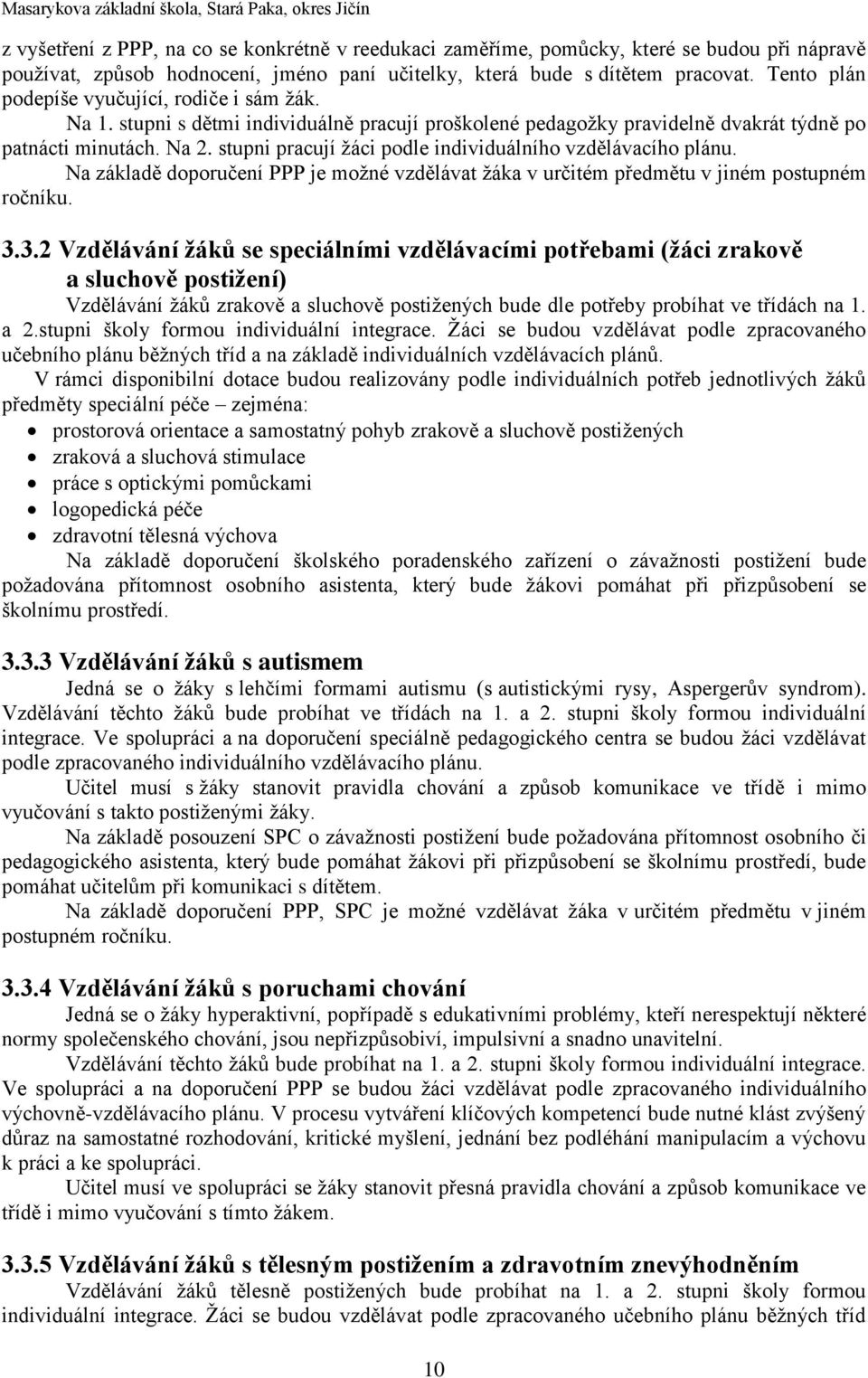 stupni pracují žáci podle individuálního vzdělávacího plánu. Na základě doporučení PPP je možné vzdělávat žáka v určitém předmětu v jiném postupném ročníku. 3.