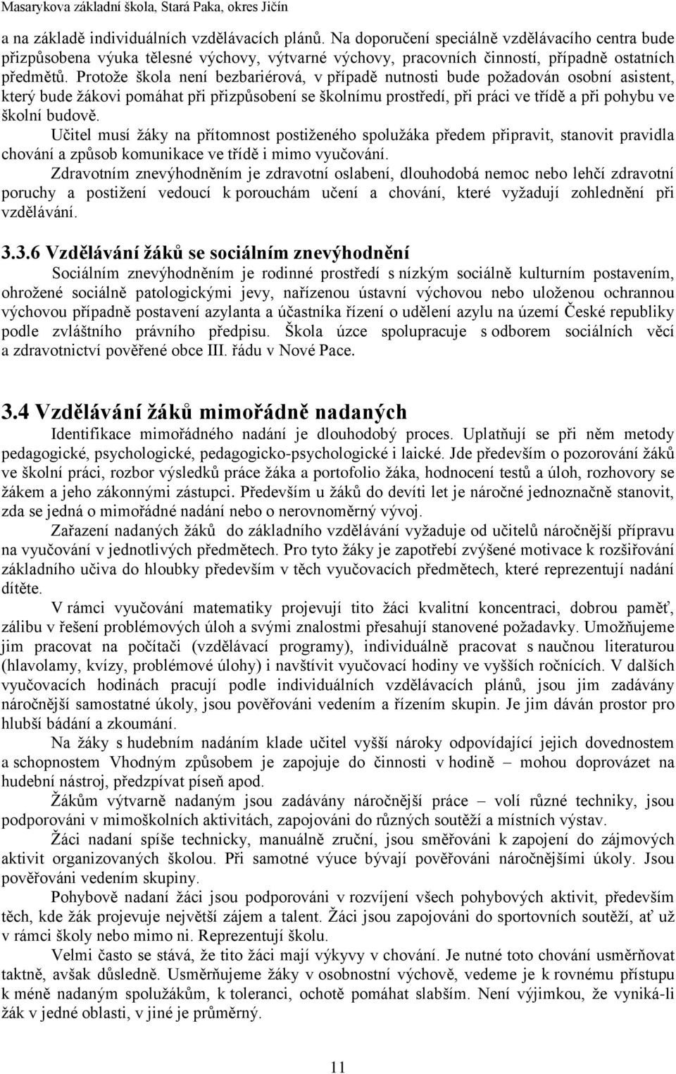 Učitel musí žáky na přítomnost postiženého spolužáka předem připravit, stanovit pravidla chování a způsob komunikace ve třídě i mimo vyučování.