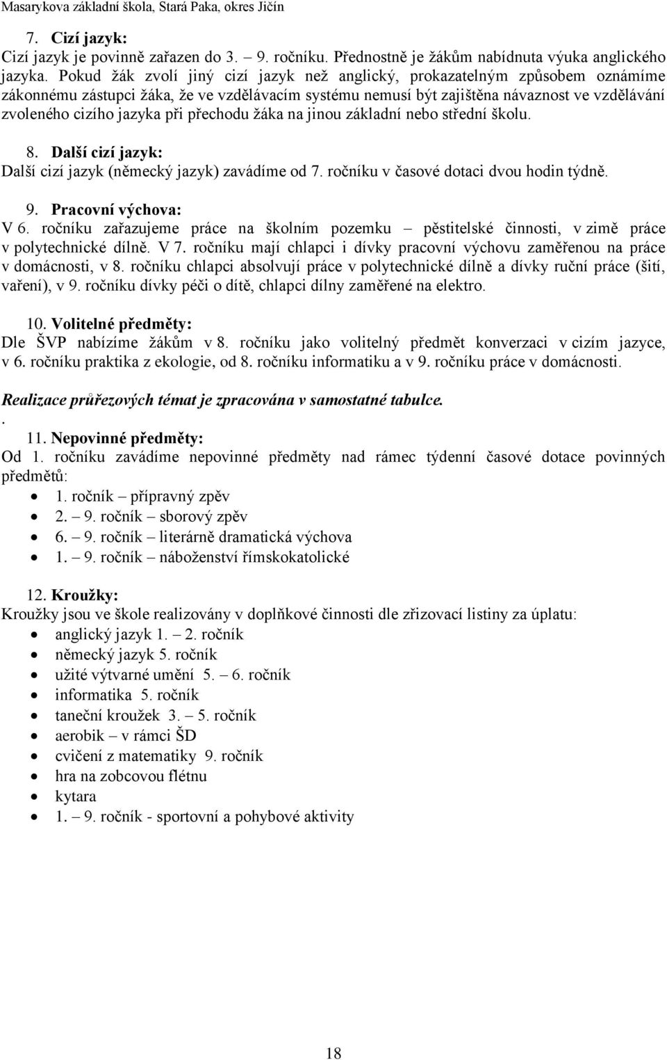 při přechodu žáka na jinou základní nebo střední školu. 8. Další cizí jazyk: Další cizí jazyk (německý jazyk) zavádíme od 7. ročníku v časové dotaci dvou hodin týdně. 9. Pracovní výchova: V 6.
