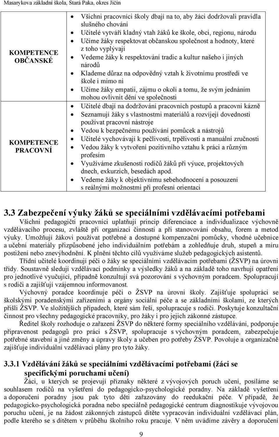 mimo ni Učíme žáky empatii, zájmu o okolí a tomu, že svým jednáním mohou ovlivnit dění ve společnosti Učitelé dbají na dodržování pracovních postupů a pracovní kázně Seznamují žáky s vlastnostmi