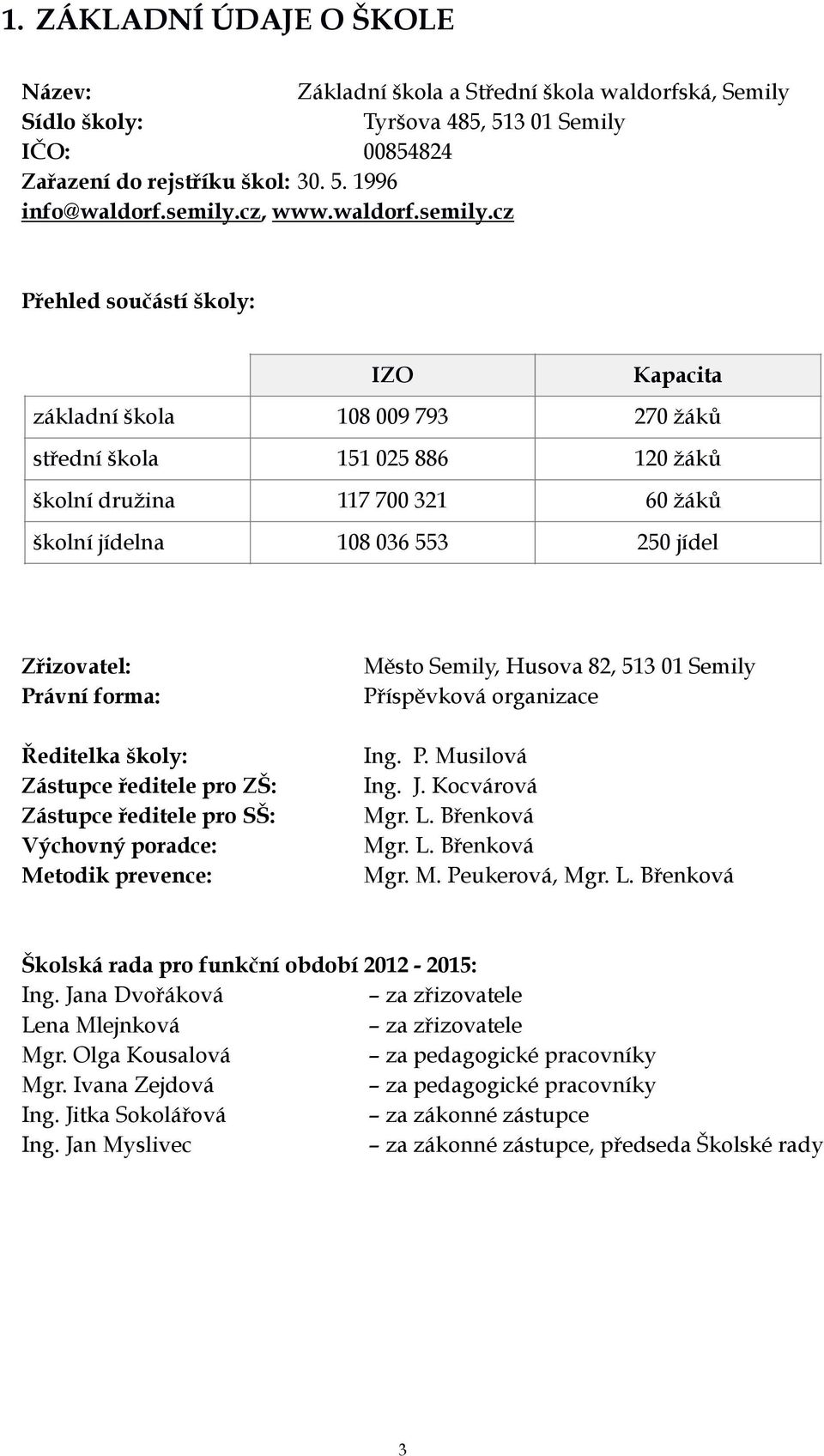 cz Přehled součástí školy: Zřizovatel: Právní forma: Ředitelka školy: Zástupce ředitele pro ZŠ: Zástupce ředitele pro SŠ: Výchovný poradce: Metodik prevence: Základní škola a Střední škola