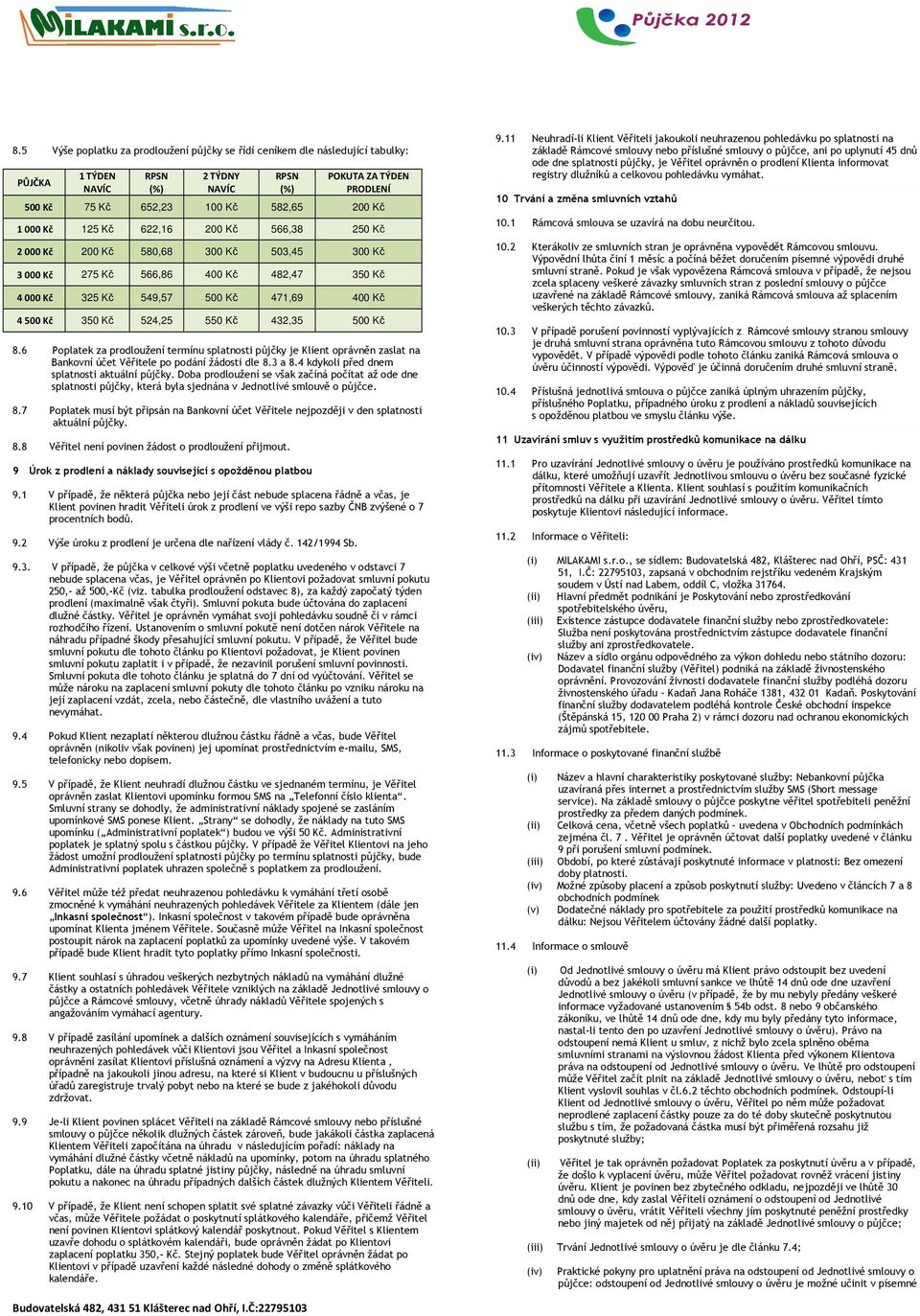 550 Kč 432,35 500 Kč 8.6 Poplatek za prodloužení termínu splatnosti půjčky je Klient oprávněn zaslat na Bankovní účet Věřitele po podání žádosti dle 8.3 a 8.