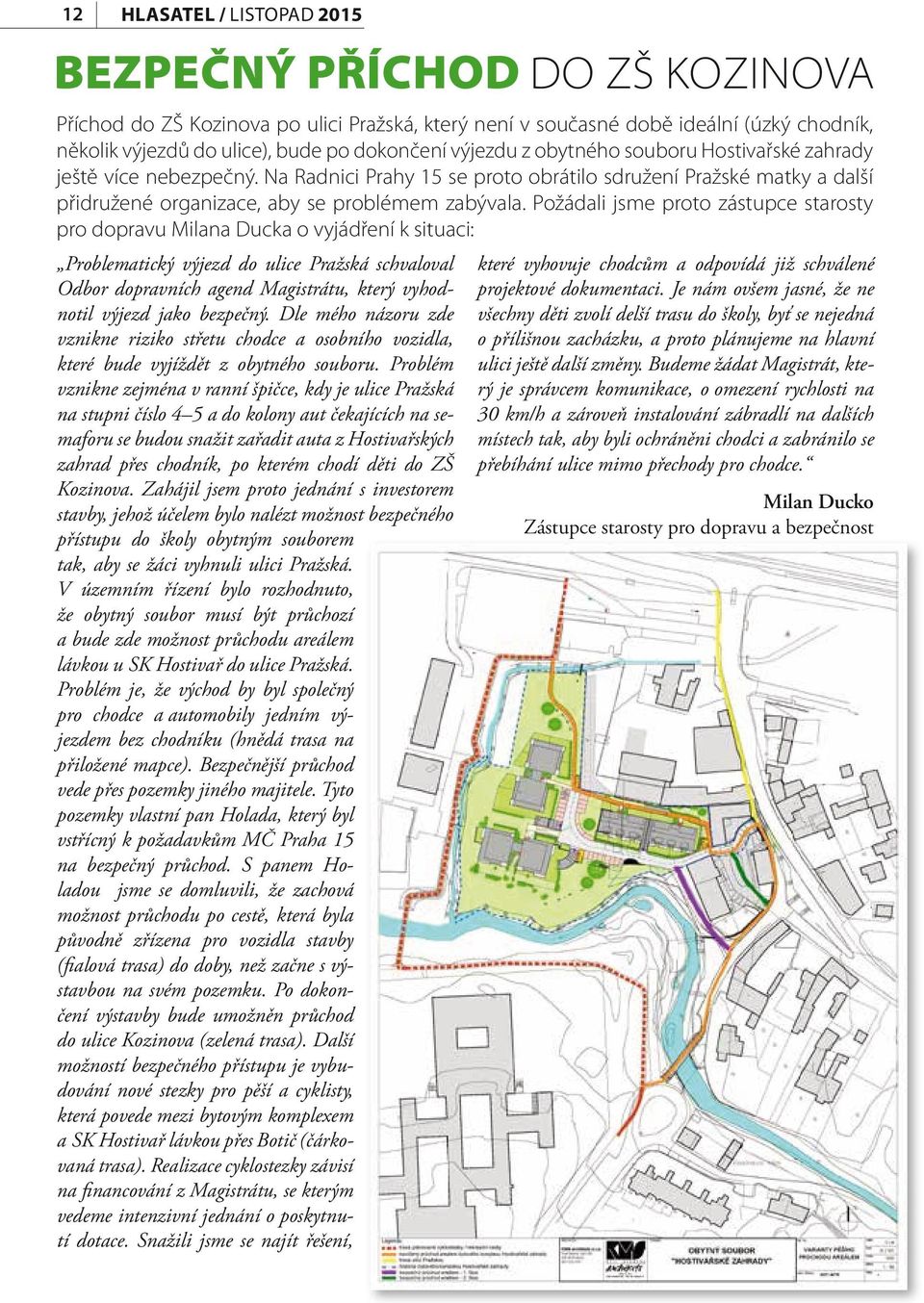 Požádali jsme proto zástupce starosty pro dopravu Milana Ducka o vyjádření k situaci: Problematický výjezd do ulice Pražská schvaloval Odbor dopravních agend Magistrátu, který vyhodnotil výjezd jako