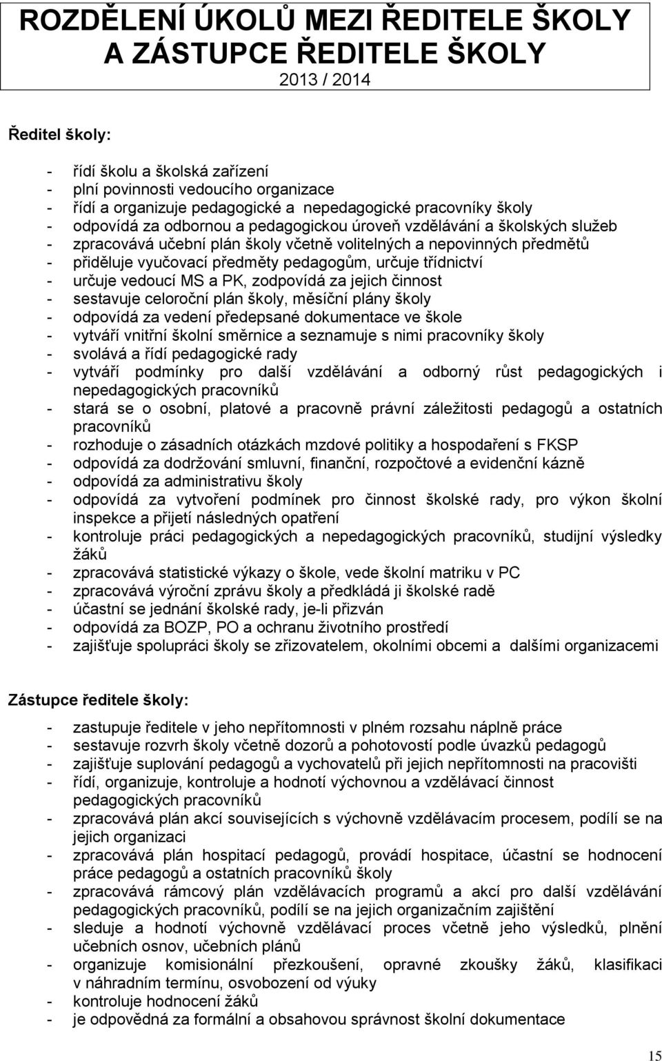 vyučovací předměty pedagogům, určuje třídnictví - určuje vedoucí MS a PK, zodpovídá za jejich činnost - sestavuje celoroční plán školy, měsíční plány školy - odpovídá za vedení předepsané dokumentace