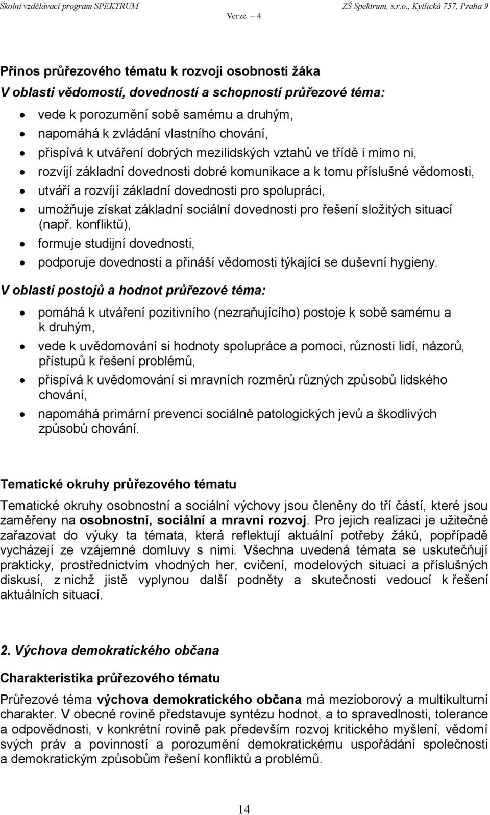 získat základní sociální dovednosti pro řešení složitých situací (např. konfliktů), formuje studijní dovednosti, podporuje dovednosti a přináší vědomosti týkající se duševní hygieny.