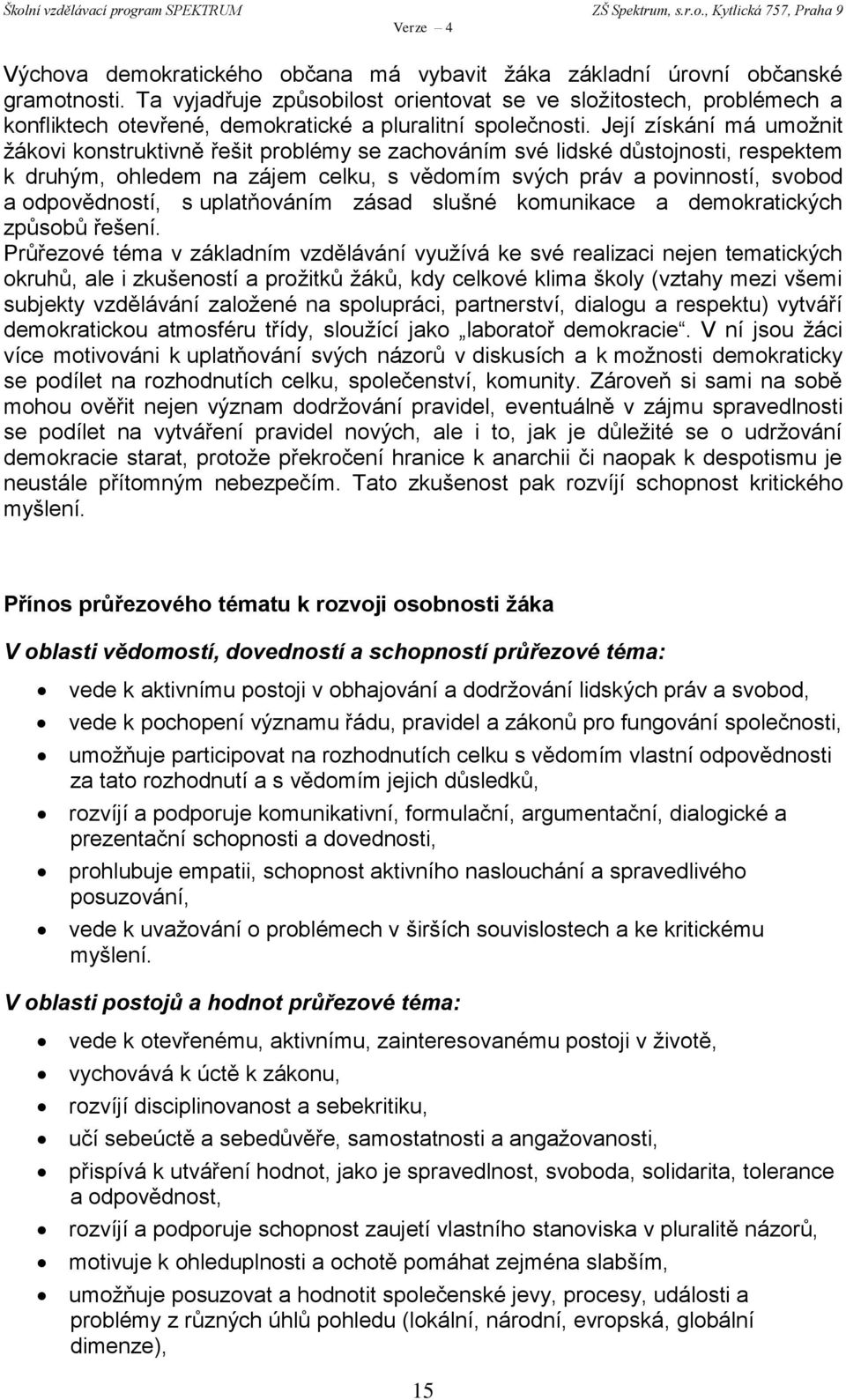 Její získání má umožnit žákovi konstruktivně řešit problémy se zachováním své lidské důstojnosti, respektem k druhým, ohledem na zájem celku, s vědomím svých práv a povinností, svobod a odpovědností,