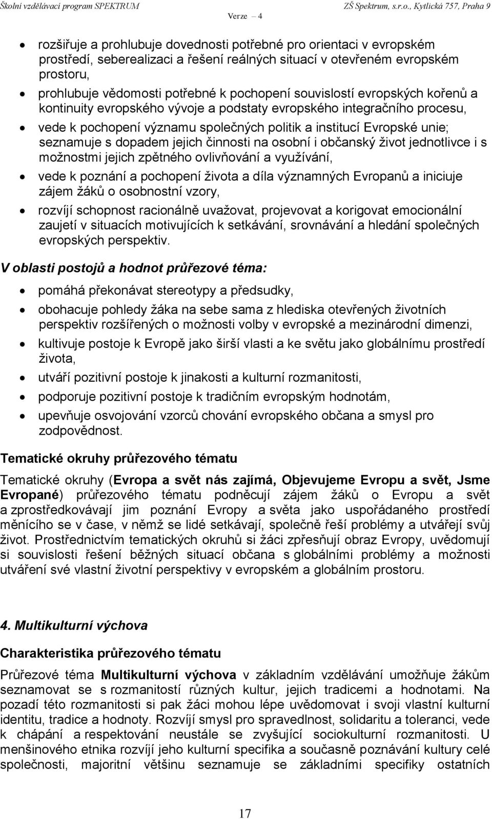 jejich činnosti na osobní i občanský život jednotlivce i s možnostmi jejich zpětného ovlivňování a využívání, vede k poznání a pochopení života a díla významných Evropanů a iniciuje zájem žáků o