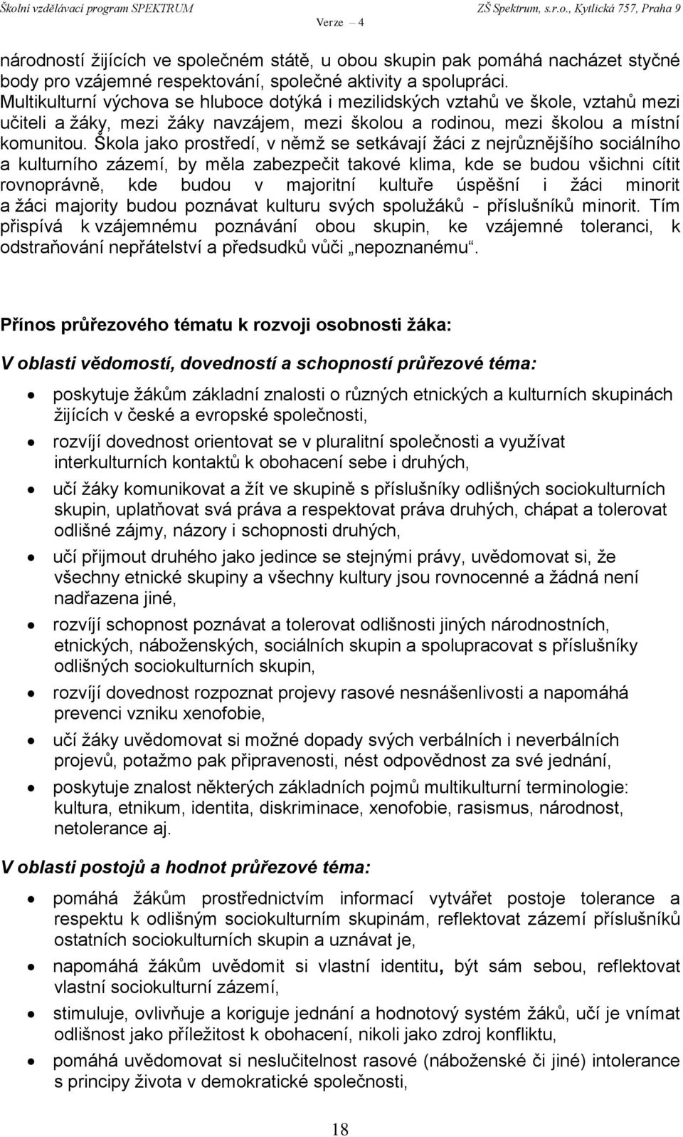 Škola jako prostředí, v němž se setkávají žáci z nejrůznějšího sociálního a kulturního zázemí, by měla zabezpečit takové klima, kde se budou všichni cítit rovnoprávně, kde budou v majoritní kultuře