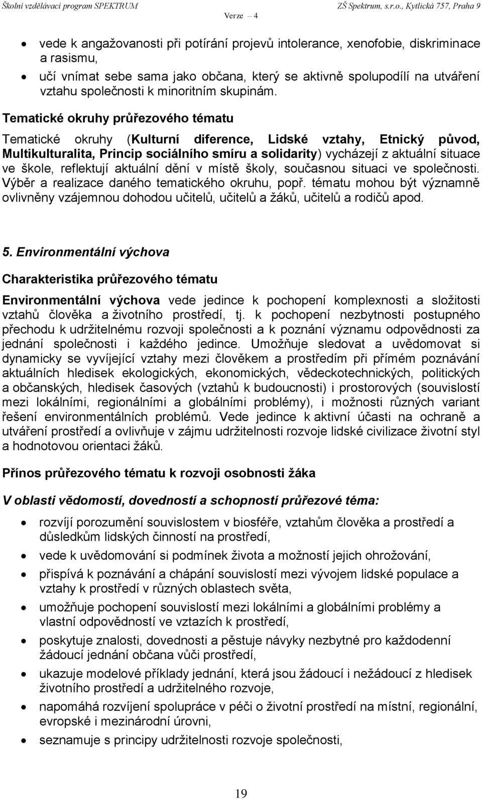 Tematické okruhy (Kulturní diference, Lidské vztahy, Etnický původ, Multikulturalita, Princip sociálního smíru a solidarity) vycházejí z aktuální situace ve škole, reflektují aktuální dění v místě