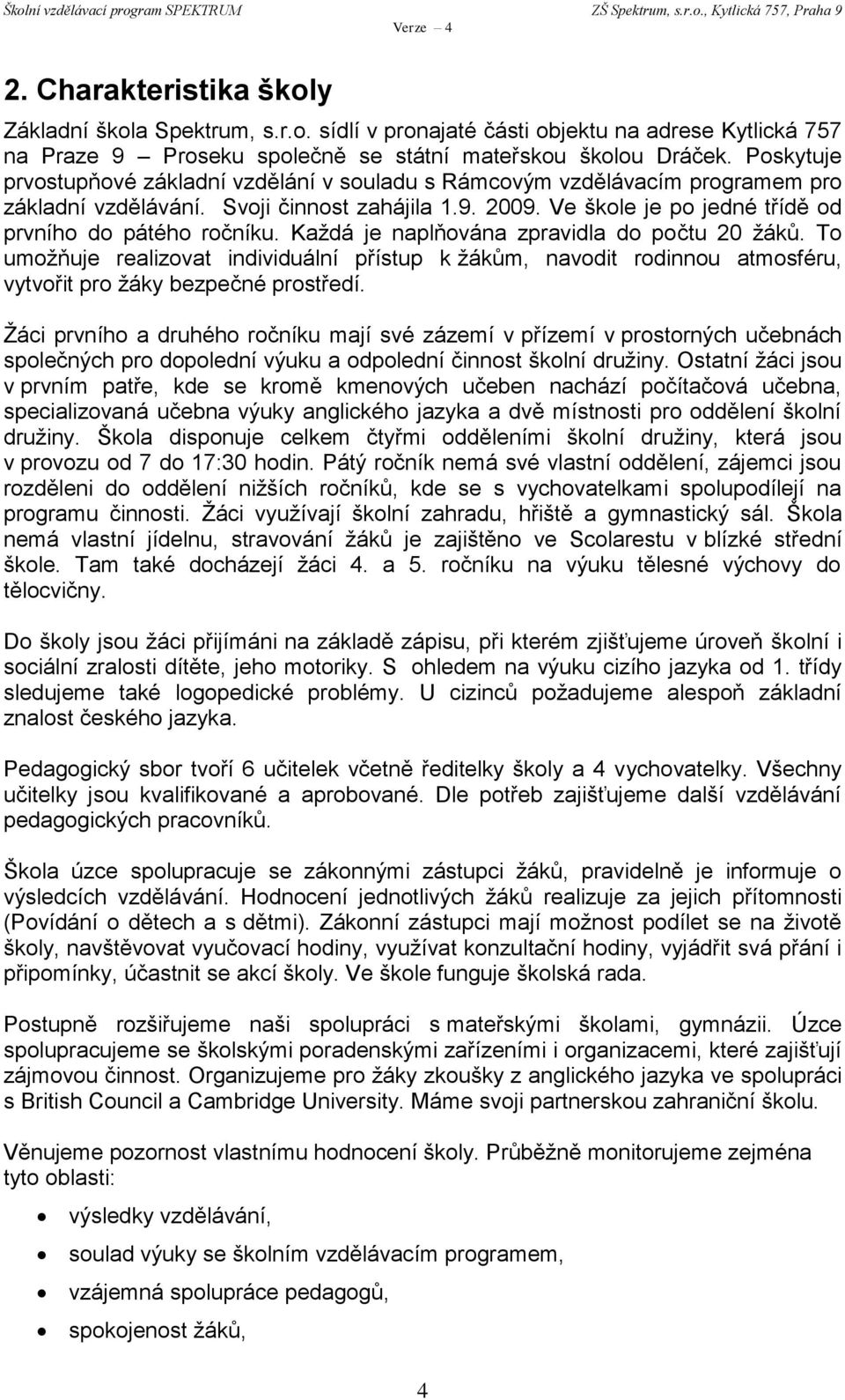 Každá je naplňována zpravidla do počtu 20 žáků. To umožňuje realizovat individuální přístup k žákům, navodit rodinnou atmosféru, vytvořit pro žáky bezpečné prostředí.