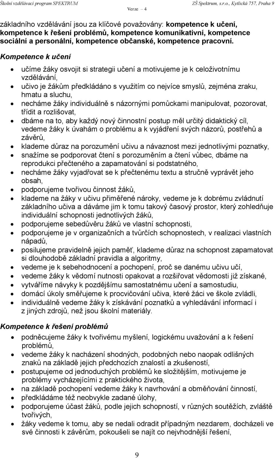 Kompetence k učení učíme žáky osvojit si strategii učení a motivujeme je k celoživotnímu vzdělávání, učivo je žákům předkládáno s využitím co nejvíce smyslů, zejména zraku, hmatu a sluchu, necháme