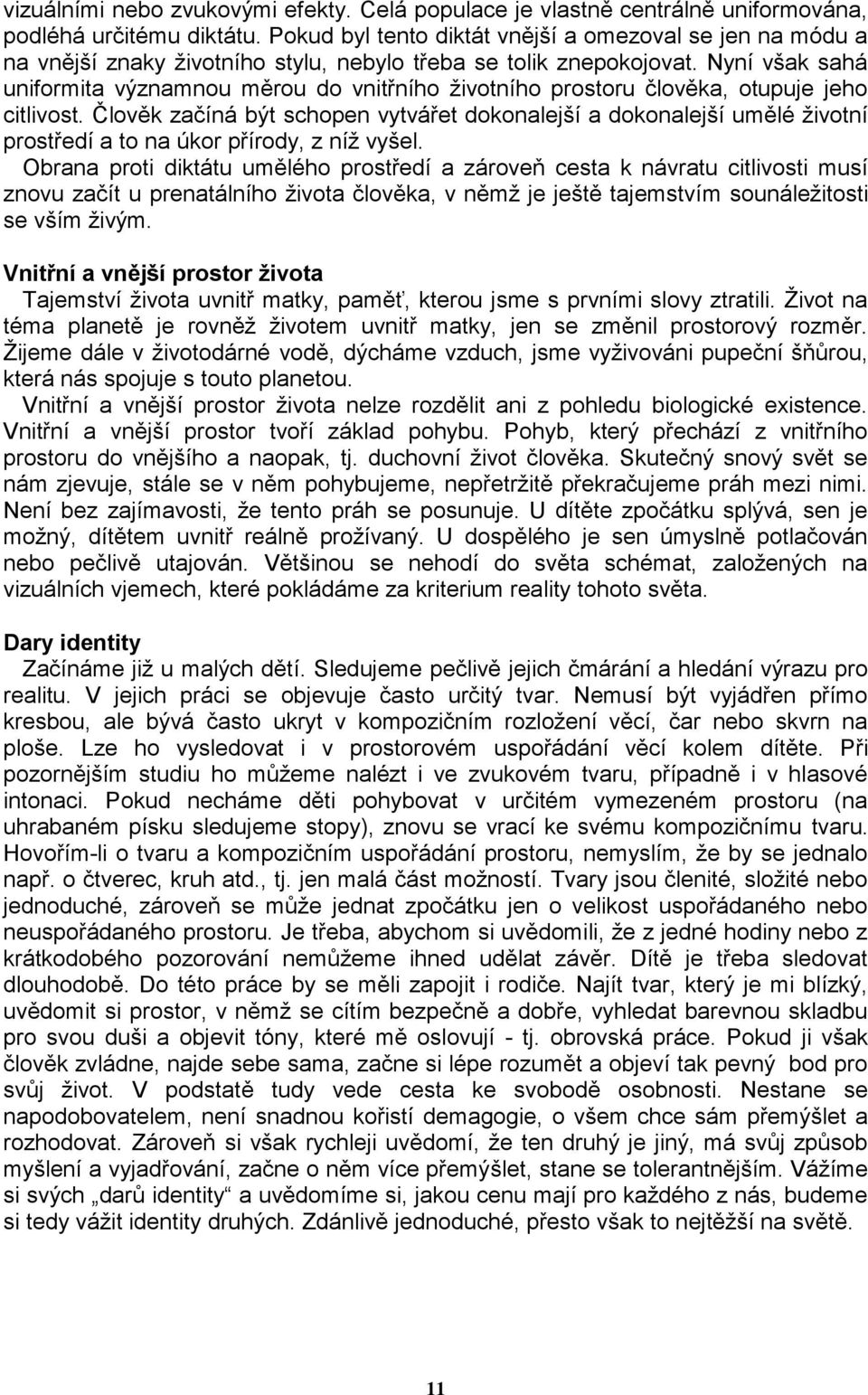 Nyní však sahá uniformita významnou měrou do vnitřního životního prostoru člověka, otupuje jeho citlivost.