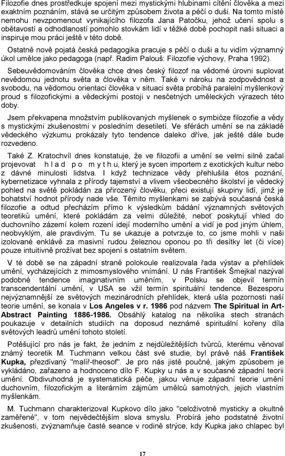 ještě v této době. Ostatně nově pojatá česká pedagogika pracuje s péčí o duši a tu vidím významný úkol umělce jako pedagoga (např. Radim Palouš: Filozofie výchovy, Praha 1992).