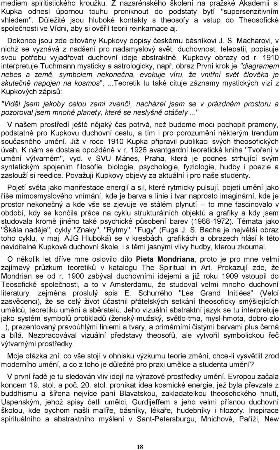 Macharovi, v nichž se vyznává z nadšení pro nadsmyslový svět, duchovnost, telepatii, popisuje svou potřebu vyjadřovat duchovní ideje abstraktně. Kupkovy obrazy od r.