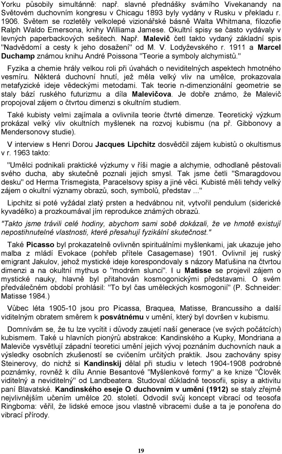 Malevič četl takto vydaný základní spis "Nadvědomí a cesty k jeho dosažení" od M. V. Lodyževského r. 1911 a Marcel Duchamp známou knihu André Poissona "Teorie a symboly alchymistů.