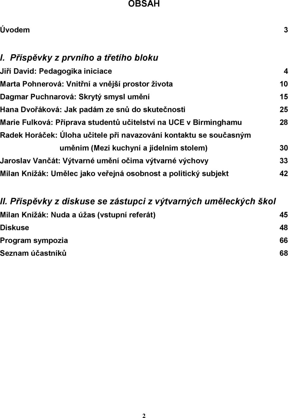 Dvořáková: Jak padám ze snů do skutečnosti 25 Marie Fulková: Příprava studentů učitelství na UCE v Birminghamu 28 Radek Horáček: Úloha učitele při navazování kontaktu se