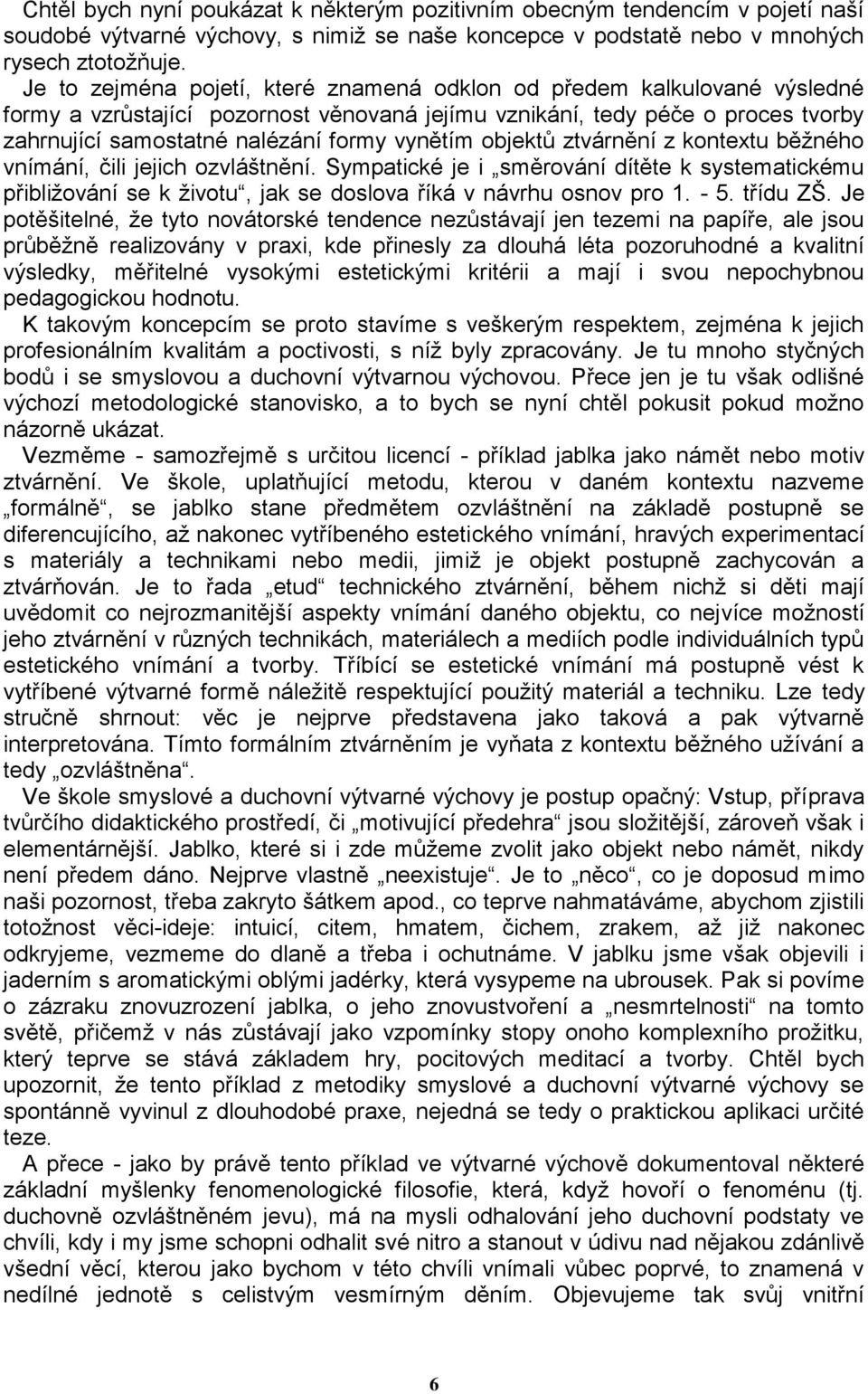 vynětím objektů ztvárnění z kontextu běžného vnímání, čili jejich ozvláštnění. Sympatické je i směrování dítěte k systematickému přibližování se k životu, jak se doslova říká v návrhu osnov pro 1.