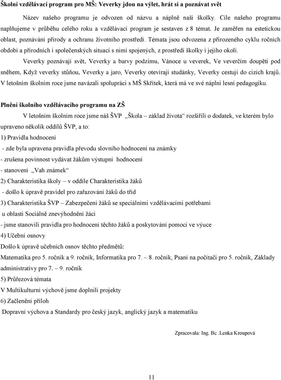 Témata jsou odvozena z přirozeného cyklu ročních období a přírodních i společenských situací s nimi spojených, z prostředí školky i jejího okolí.