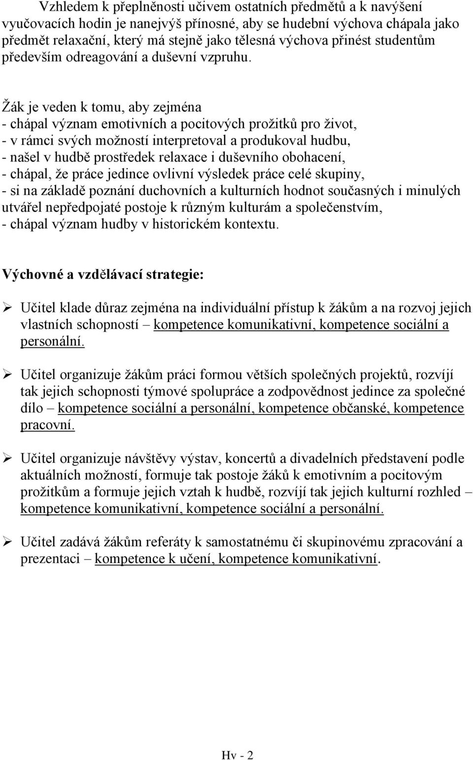 Žák je veden k tomu, aby zejména - chápal význam emotivních a pocitových prožitků pro život, - v rámci svých možností interpretoval a produkoval hudbu, - našel v hudbě prostředek relaxace i duševního