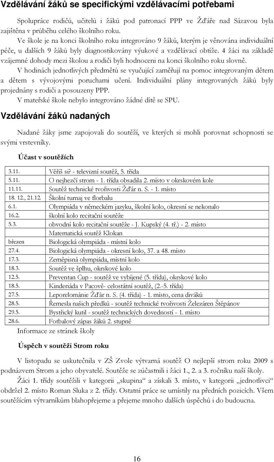 4 žáci na základě vzájemné dohody mezi školou a rodiči byli hodnoceni na konci školního roku slovně.