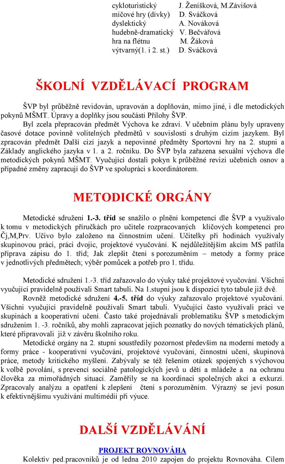 V učebním plánu byly upraveny časové dotace povinně volitelných předmětů v souvislosti s druhým cizím jazykem. Byl zpracován předmět Další cizí jazyk a nepovinné předměty Sportovní hry na 2.