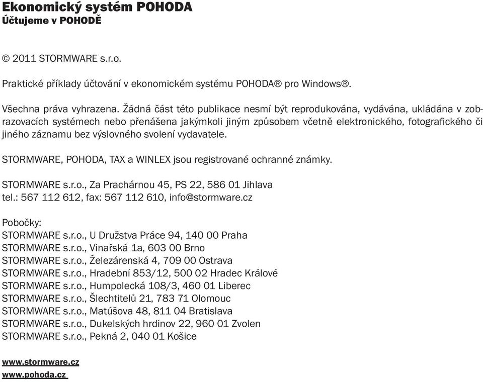 výslovného svolení vydavatele. STORMWARE, POHODA, TAX a WINLEX jsou registrované ochranné známky. STORMWARE s.r.o., Za Prachárnou 45, PS 22, 586 01 Jihlava tel.