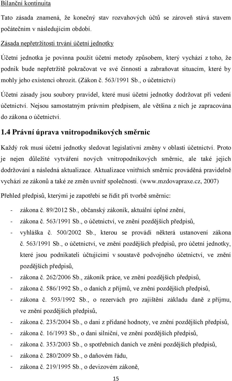 situacím, které by mohly jeho existenci ohrozit. (Zákon č. 563/1991 Sb., o účetnictví) Účetní zásady jsou soubory pravidel, které musí účetní jednotky dodržovat při vedení účetnictví.