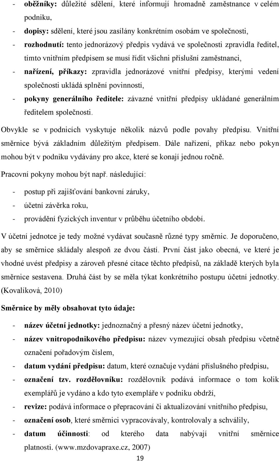 ukládá splnění povinností, - pokyny generálního ředitele: závazné vnitřní předpisy ukládané generálním ředitelem společnosti. Obvykle se v podnicích vyskytuje několik názvů podle povahy předpisu.