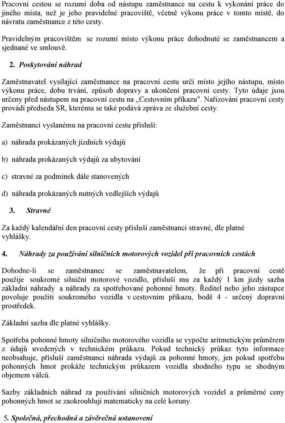 Poskytování náhrad Zaměstnavatel vysílající zaměstnance na pracovní cestu určí místo jejího nástupu, místo výkonu práce, dobu trvání, způsob dopravy a ukončení pracovní cesty.