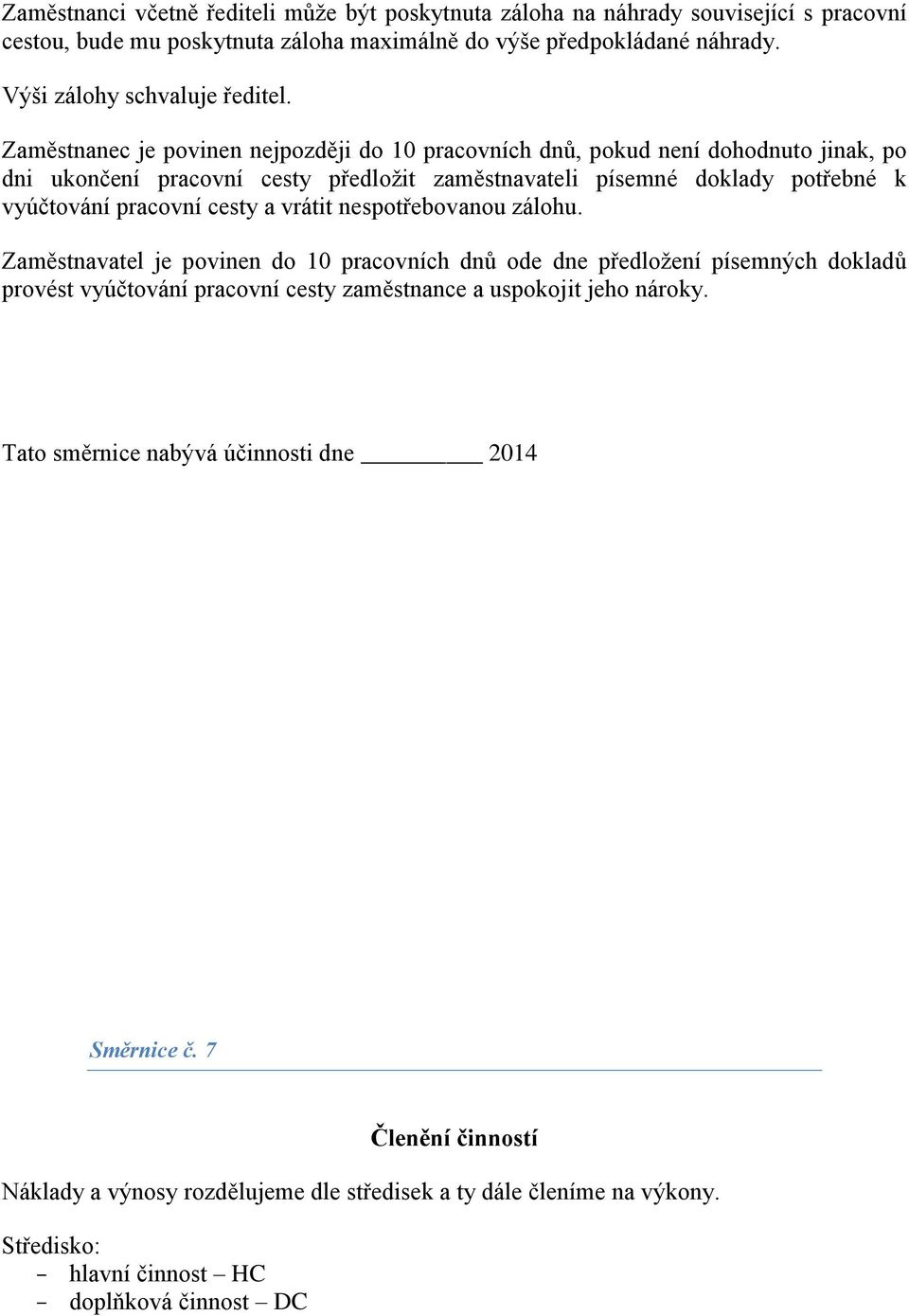 Zaměstnanec je povinen nejpozději do 10 pracovních dnů, pokud není dohodnuto jinak, po dni ukončení pracovní cesty předložit zaměstnavateli písemné doklady potřebné k vyúčtování pracovní