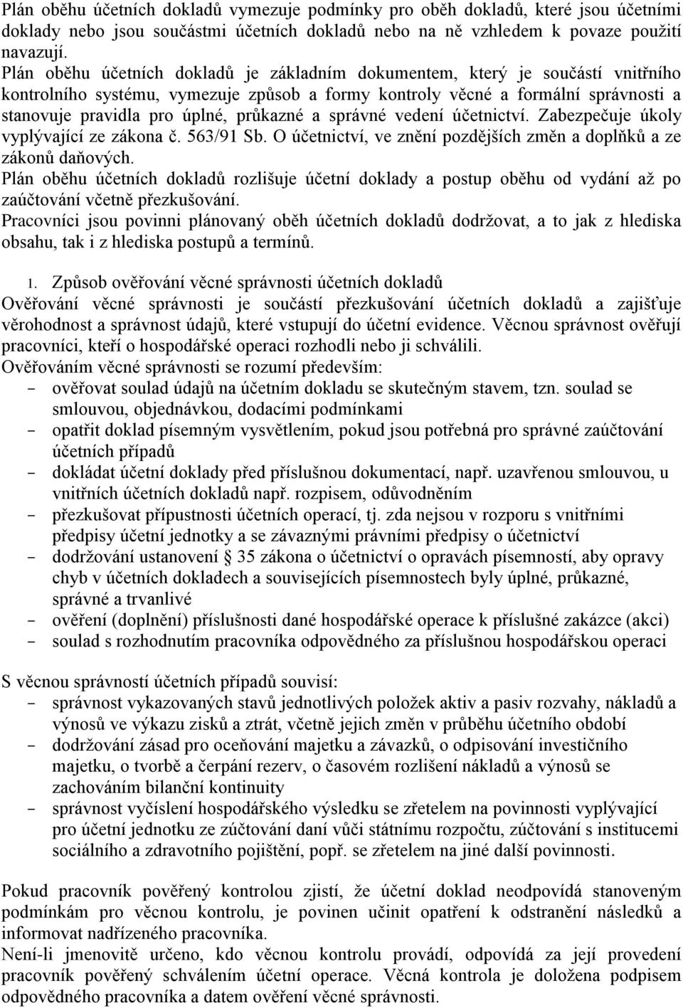 průkazné a správné vedení účetnictví. Zabezpečuje úkoly vyplývající ze zákona č. 563/91 Sb. O účetnictví, ve znění pozdějších změn a doplňků a ze zákonů daňových.