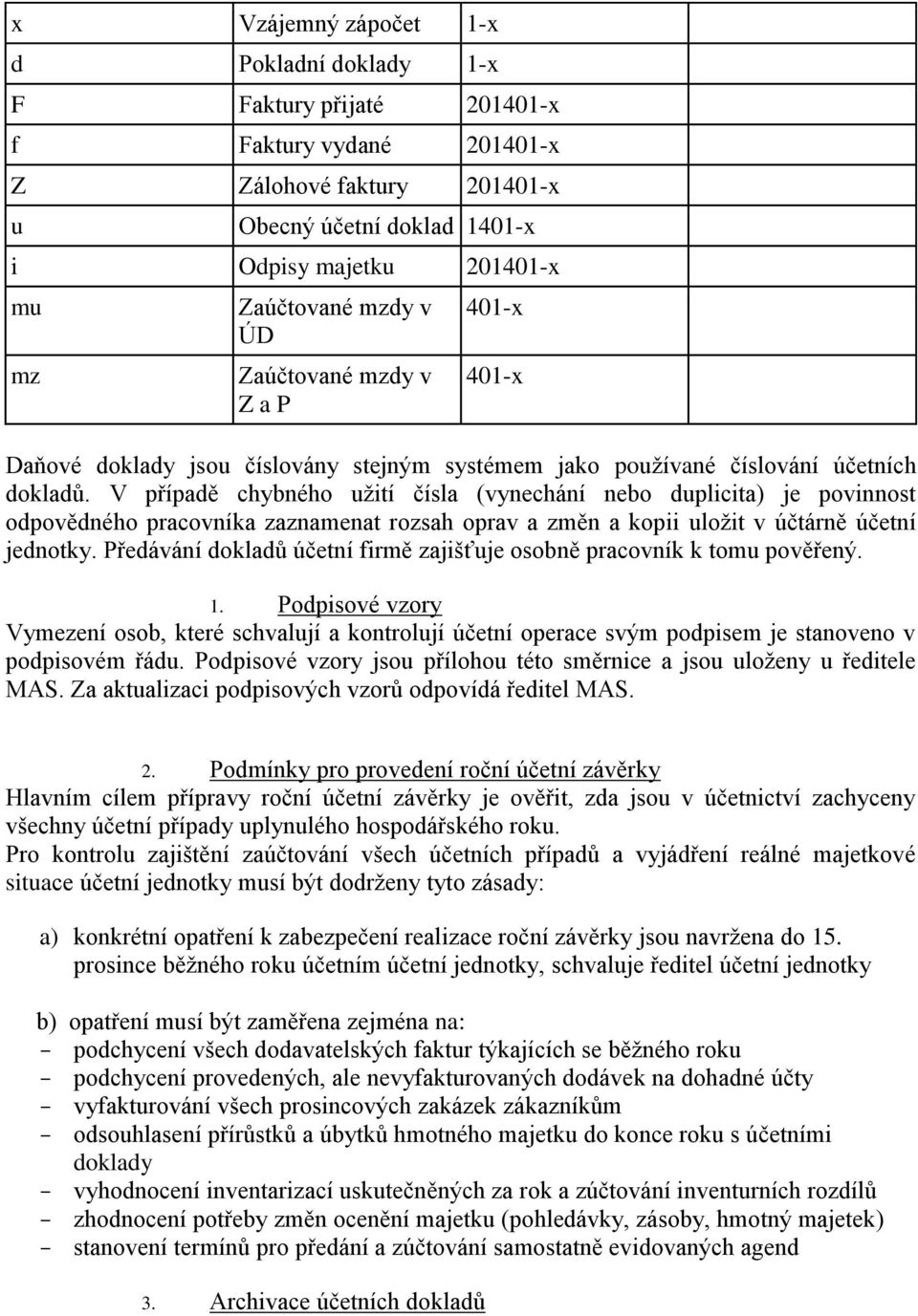 V případě chybného užití čísla (vynechání nebo duplicita) je povinnost odpovědného pracovníka zaznamenat rozsah oprav a změn a kopii uložit v účtárně účetní jednotky.