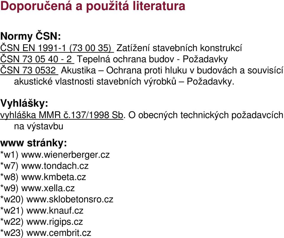 Vyhlášky: vyhláška MMR č.137/1998 Sb. O obecných technických požadavcích na výstavbu www stránky: *w1) www.wienerberger.cz *w7) www.