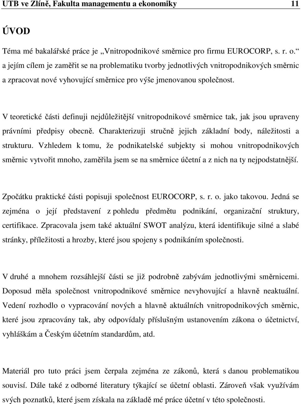 V teoretické části definuji nejdůležitější vnitropodnikové směrnice tak, jak jsou upraveny právními předpisy obecně. Charakterizuji stručně jejich základní body, náležitosti a strukturu.