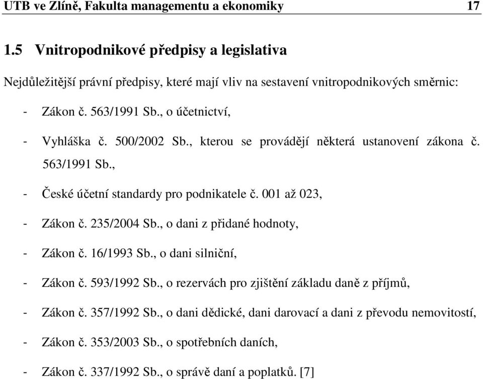 , o účetnictví, - Vyhláška č. 500/2002 Sb., kterou se provádějí některá ustanovení zákona č. 563/1991 Sb., - České účetní standardy pro podnikatele č. 001 až 023, - Zákon č.