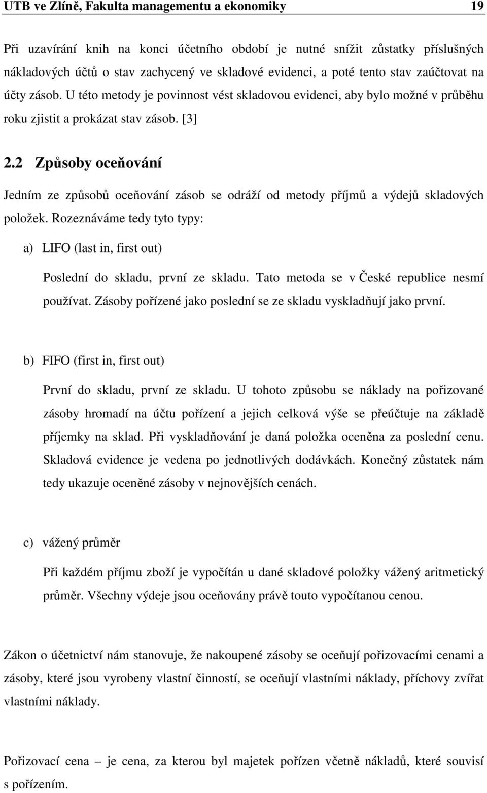 2 Způsoby oceňování Jedním ze způsobů oceňování zásob se odráží od metody příjmů a výdejů skladových položek.