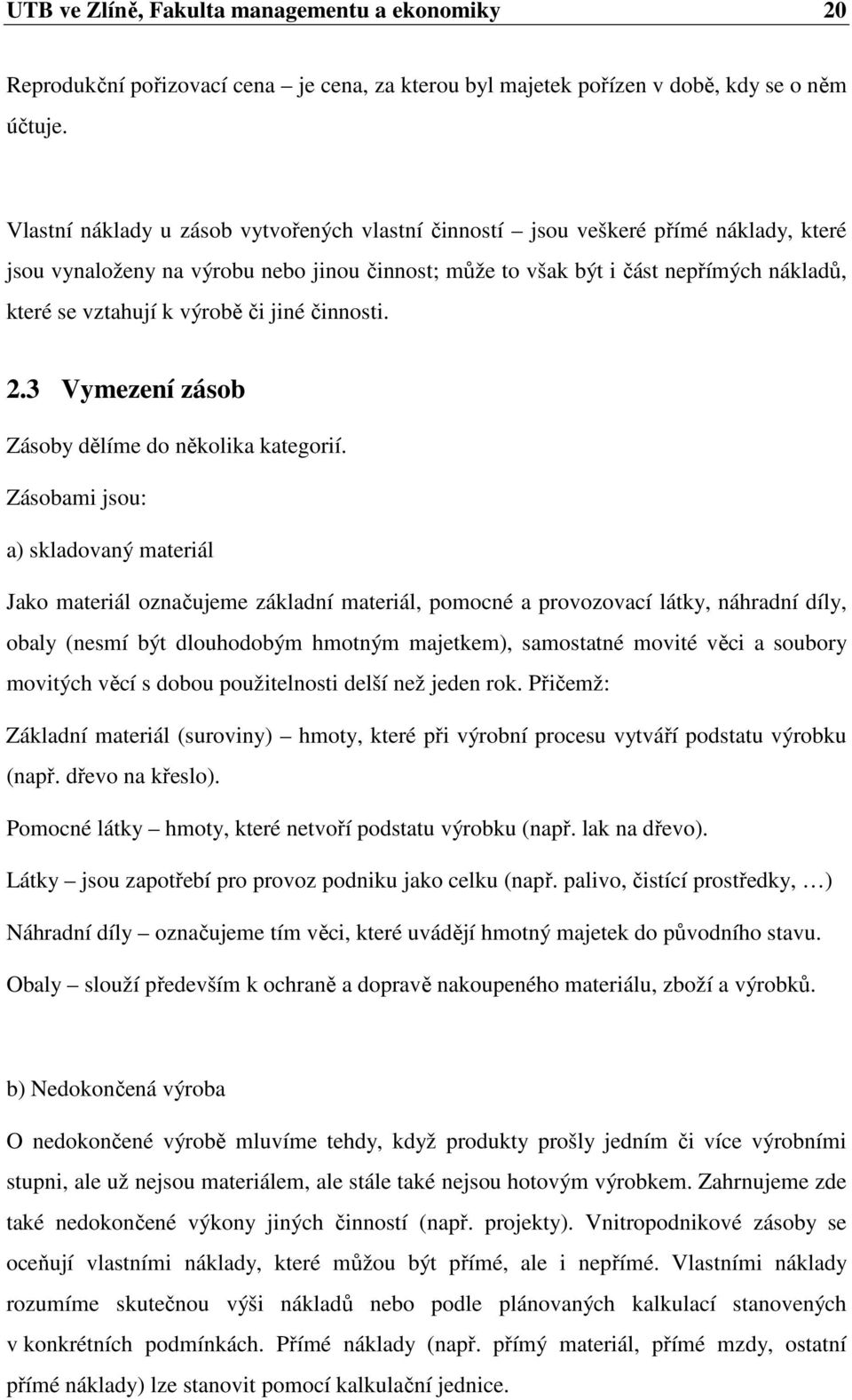 výrobě či jiné činnosti. 2.3 Vymezení zásob Zásoby dělíme do několika kategorií.