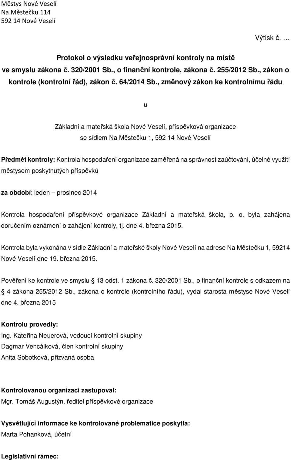 , změnový zákon ke kontrolnímu řádu u Základní a mateřská škola Nové Veselí, příspěvková organizace se sídlem Na Městečku 1, 592 14 Nové Veselí Předmět kontroly: Kontrola hospodaření organizace