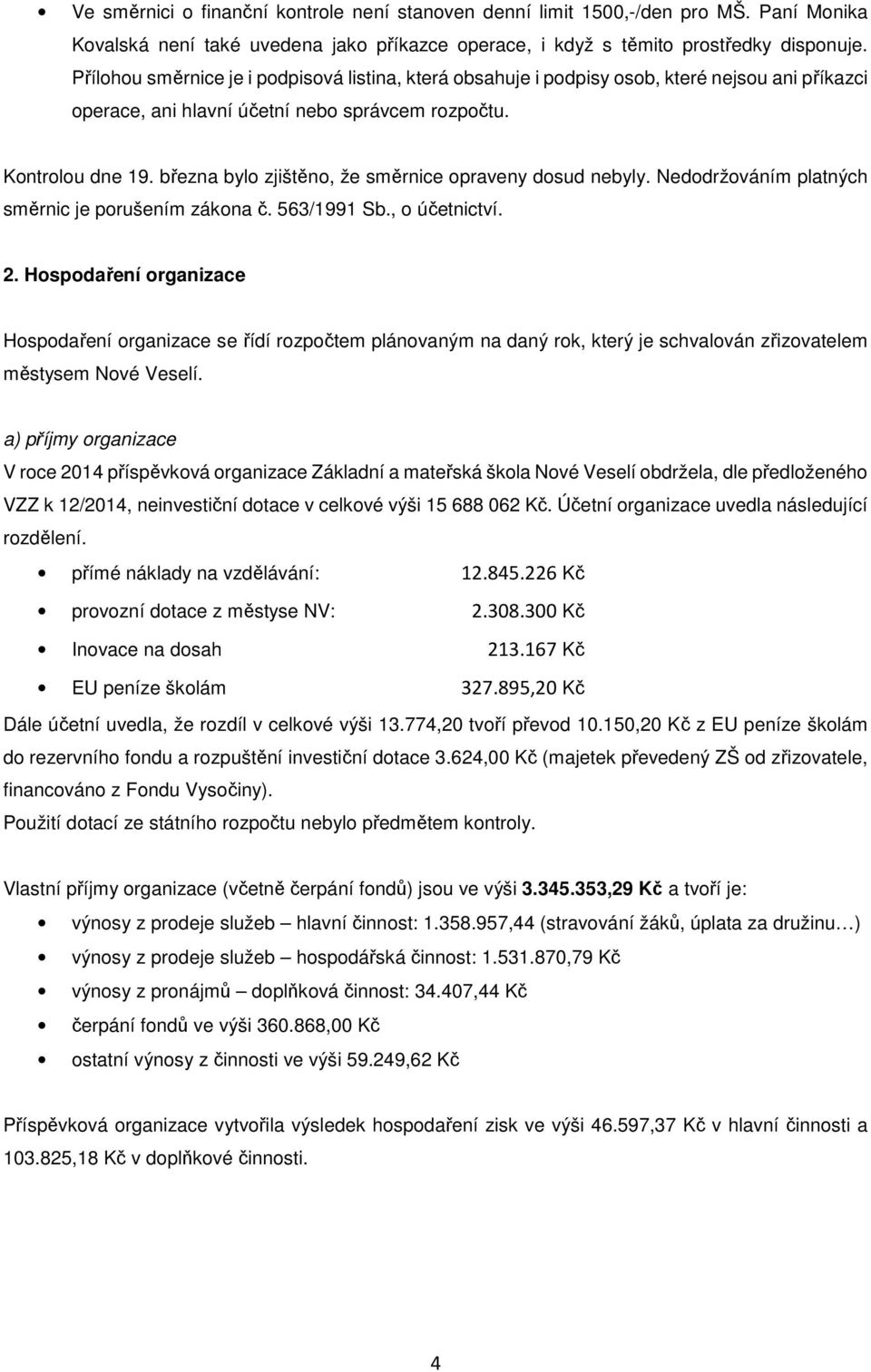 března bylo zjištěno, že směrnice opraveny dosud nebyly. Nedodržováním platných směrnic je porušením zákona č. 563/1991 Sb., o účetnictví. 2.