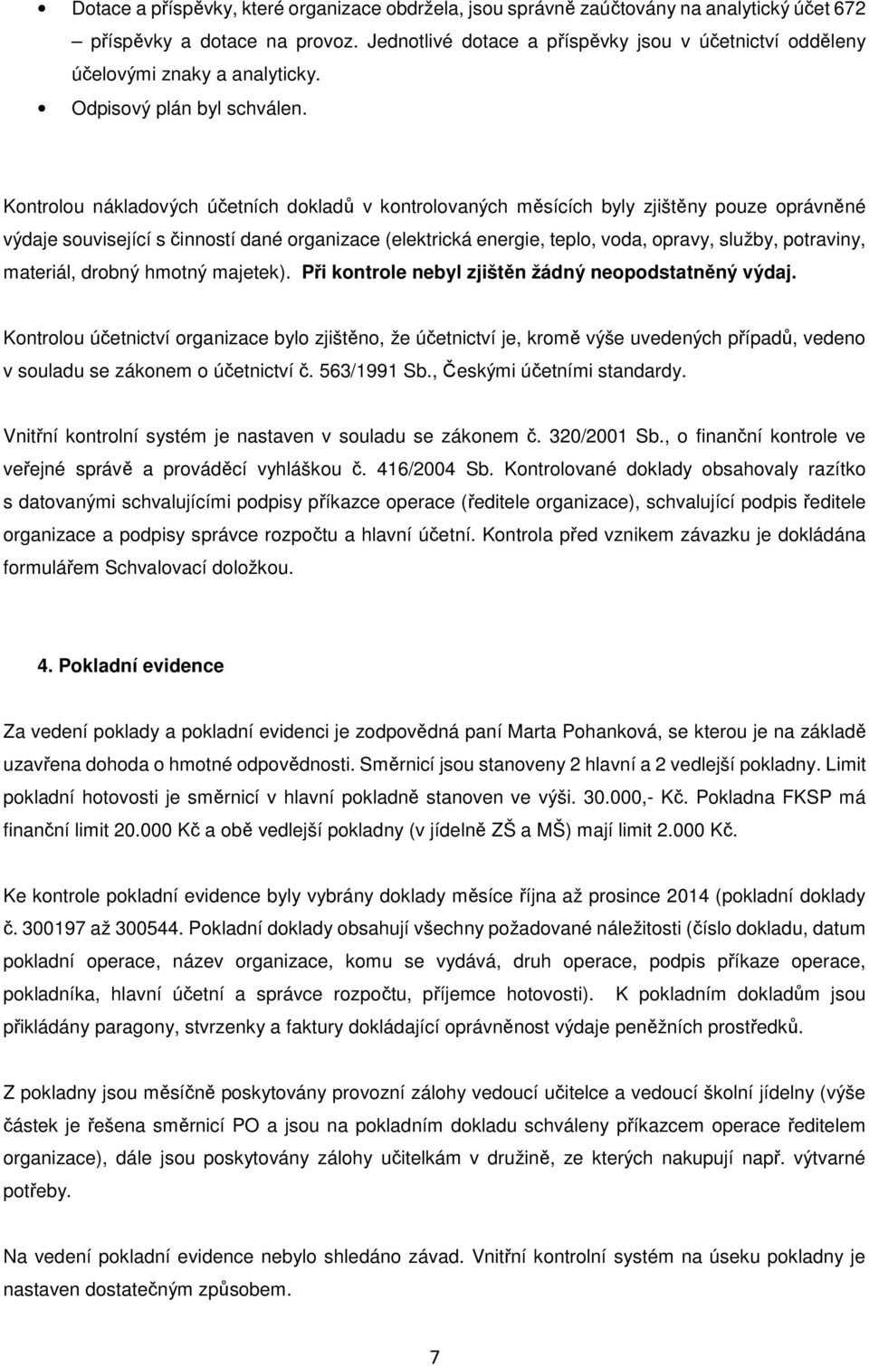 Kontrolou nákladových účetních dokladů v kontrolovaných měsících byly zjištěny pouze oprávněné výdaje související s činností dané organizace (elektrická energie, teplo, voda, opravy, služby,