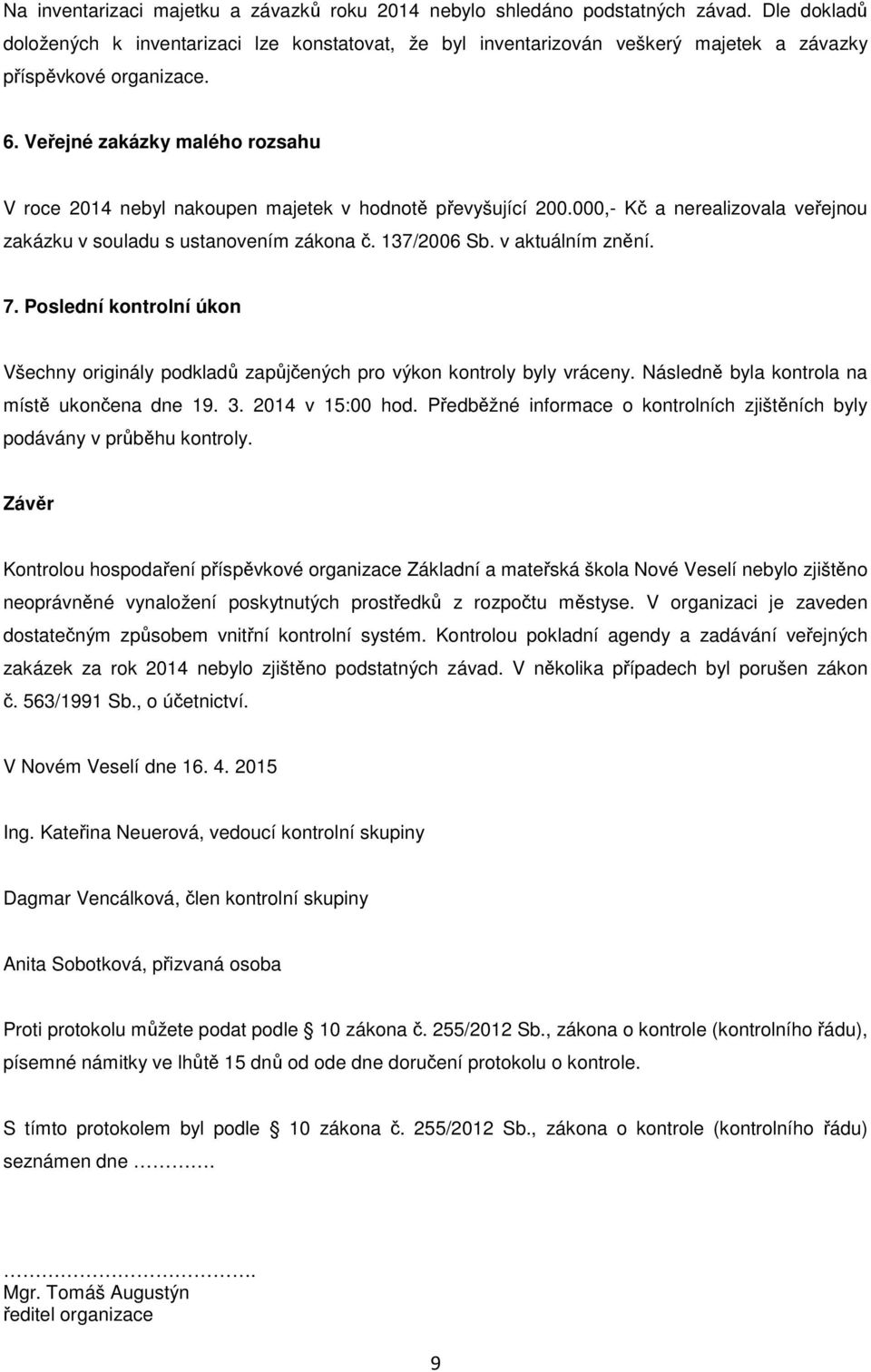 Veřejné zakázky malého rozsahu V roce 2014 nebyl nakoupen majetek v hodnotě převyšující 200.000,- Kč a nerealizovala veřejnou zakázku v souladu s ustanovením zákona č. 137/2006 Sb. v aktuálním znění.