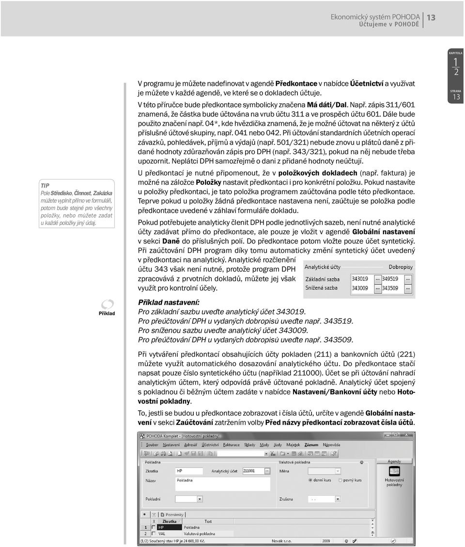 V této příručce bude předkontace symbolicky značena Má dáti/dal. Např. zápis 311/601 znamená, že částka bude účtována na vrub účtu 311 a ve prospěch účtu 601. Dále bude použito značení např.