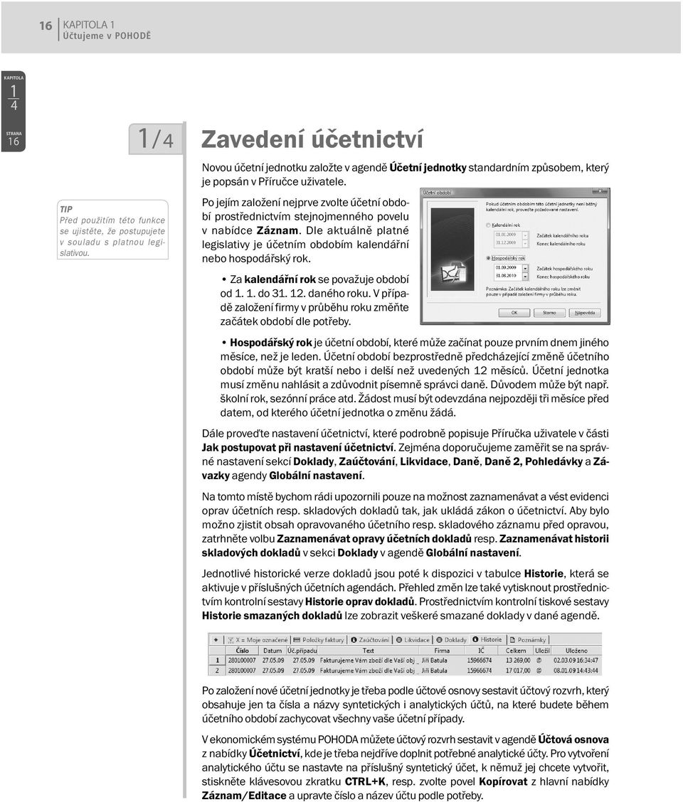 Po jejím založení nejprve zvolte účetní období prostřednictvím stejnojmenného povelu v nabídce Záznam. Dle aktuálně platné legislativy je účetním obdobím kalendářní nebo hospodářský rok.