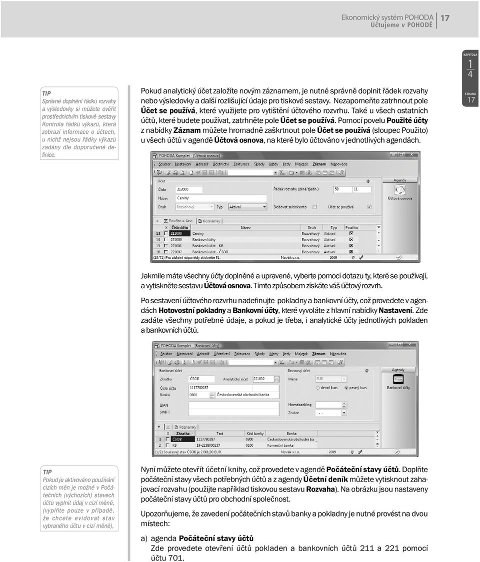 Nezapomeňte zatrhnout pole Účet se používá, které využijete pro vytištění účtového rozvrhu. Také u všech ostatních účtů, které budete používat, zatrhněte pole Účet se používá.