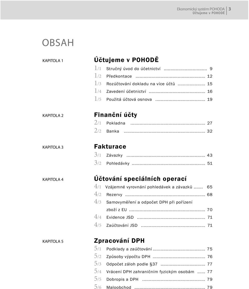 .. 51 4 Účtování speciálních operací 4/1 Vzájemné vyrovnání pohledávek a závazků... 65 4/2 Rezervy... 68 4/3 Samovyměření a odpočet DPH při pořízení zboží z EU.