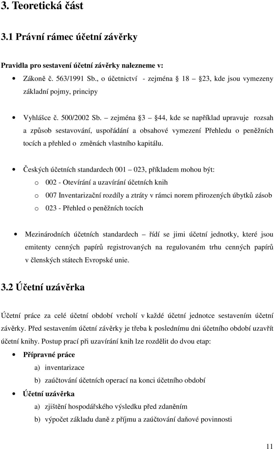 zejména 3 44, kde se například upravuje rozsah a způsob sestavování, uspořádání a obsahové vymezení Přehledu o peněžních tocích a přehled o změnách vlastního kapitálu.