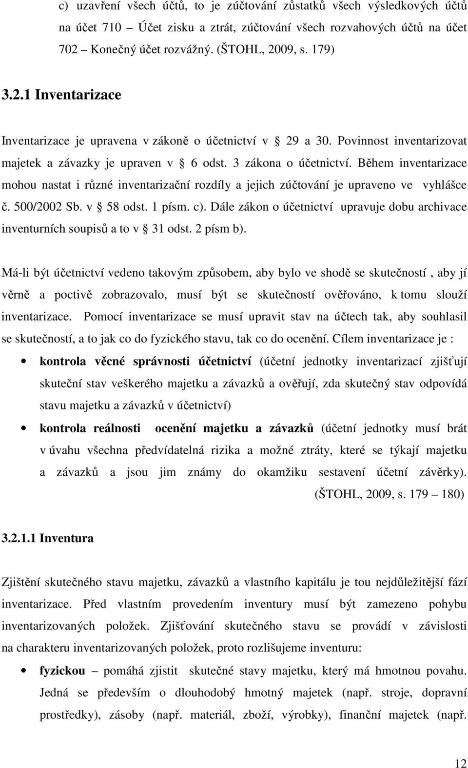 3 zákona o účetnictví. Během inventarizace mohou nastat i různé inventarizační rozdíly a jejich zúčtování je upraveno ve vyhlášce č. 500/2002 Sb. v 58 odst. 1 písm. c).