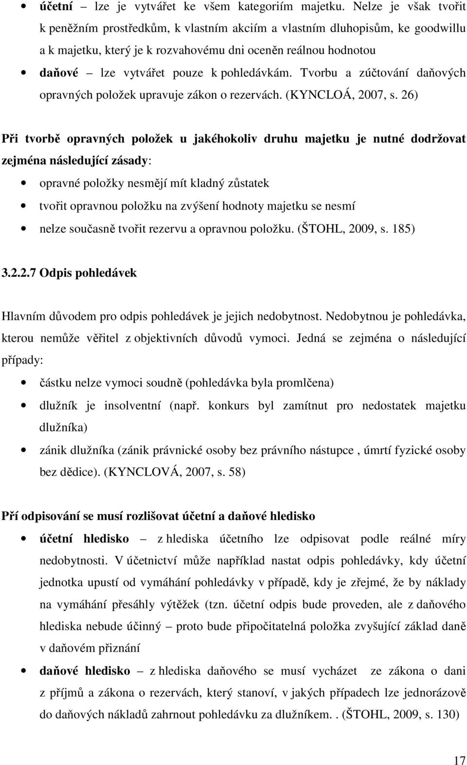 pohledávkám. Tvorbu a zúčtování daňových opravných položek upravuje zákon o rezervách. (KYNCLOÁ, 2007, s.