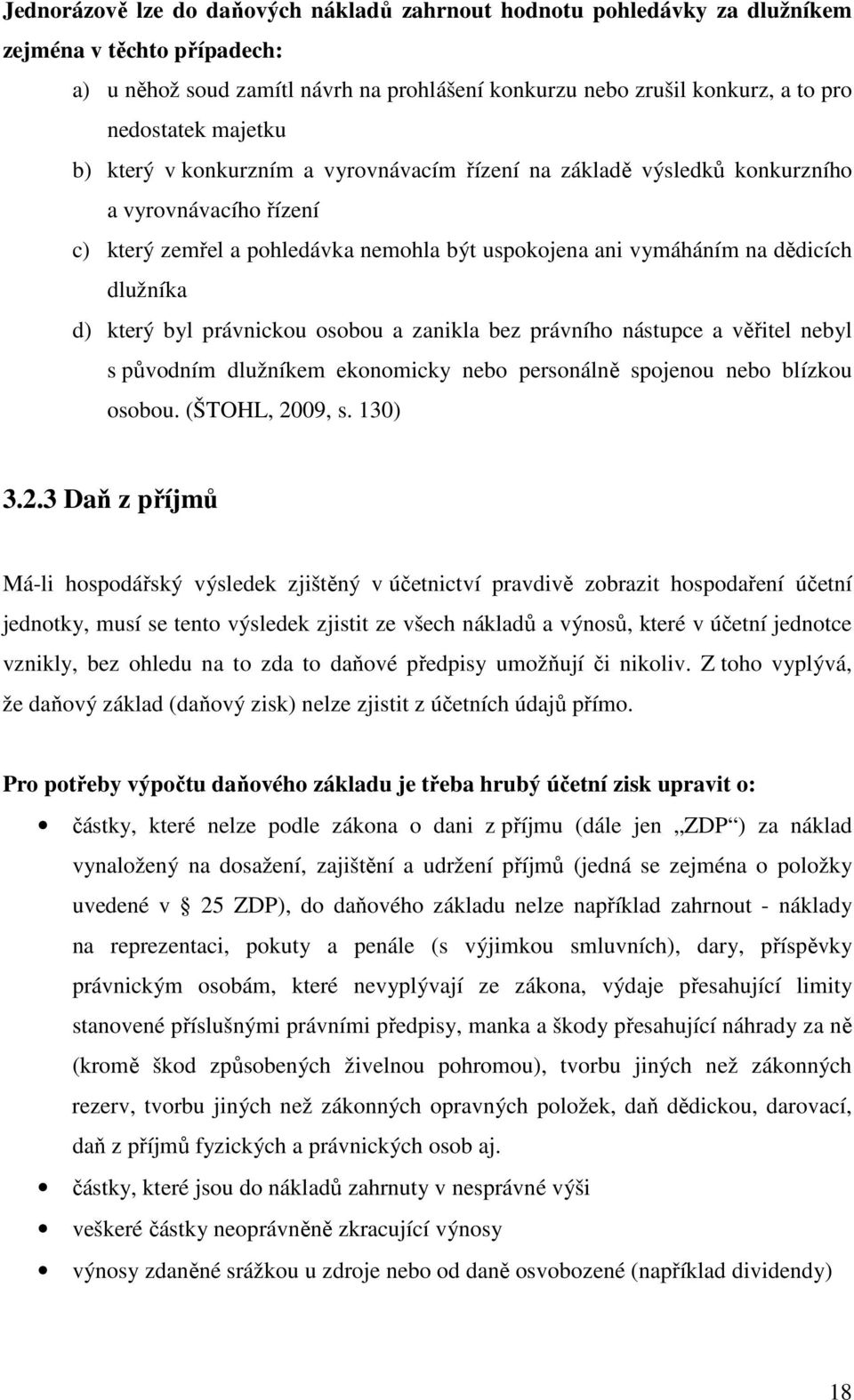 který byl právnickou osobou a zanikla bez právního nástupce a věřitel nebyl s původním dlužníkem ekonomicky nebo personálně spojenou nebo blízkou osobou. (ŠTOHL, 20